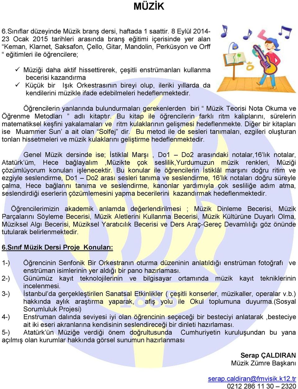 hissettirerek, çeşitli enstrümanları kullanma becerisi kazandırma Küçük bir Işık Orkestrasının bireyi olup, ileriki yıllarda da kendilerini müzikle ifade edebilmeleri hedeflenmektedir.