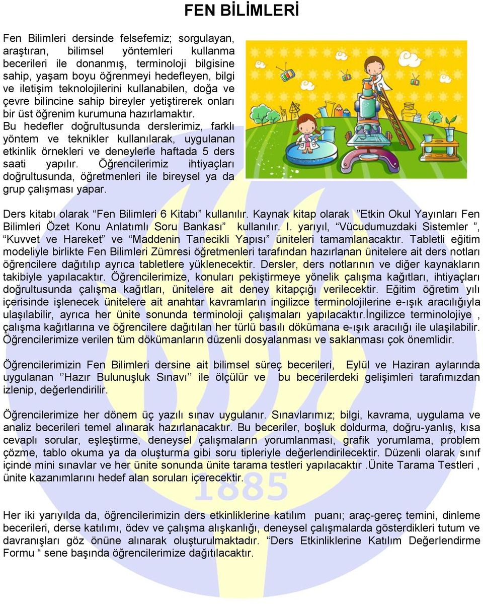 Bu hedefler doğrultusunda derslerimiz, farklı yöntem ve teknikler kullanılarak, uygulanan etkinlik örnekleri ve deneylerle haftada 5 ders saati yapılır.