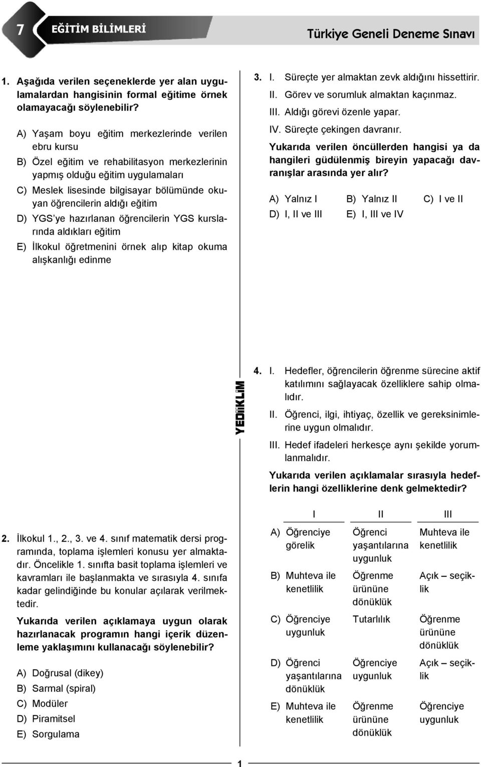 aldığı eğitim D) YGS ye hazırlanan öğrencilerin YGS kurslarında aldıkları eğitim E) İlkokul öğretmenini örnek alıp kitap okuma alışkanlığı edinme 3. I. Süreçte yer almaktan zevk aldığını hissettirir.