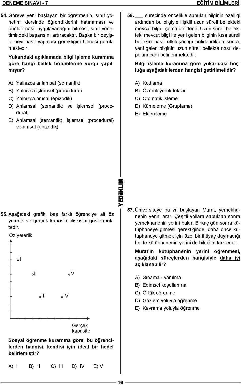 A) Yalnızca anlamsal (semantik) B) Yalnızca işlemsel (procedural) C) Yalnızca anısal (epizodik) D) Anlamsal (semantik) ve işlemsel (procedural) E) Anlamsal (semantik), işlemsel (procedural) ve anısal