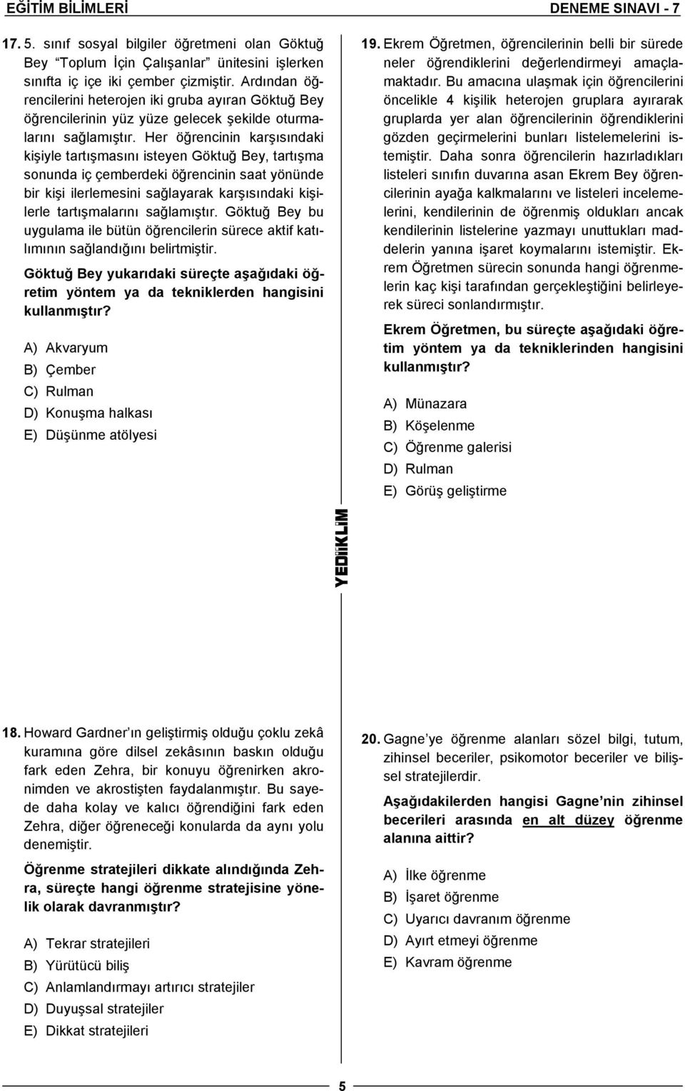 Her öğrencinin karşısındaki kişiyle tartışmasını isteyen Göktuğ Bey, tartışma sonunda iç çemberdeki öğrencinin saat yönünde bir kişi ilerlemesini sağlayarak karşısındaki kişilerle tartışmalarını