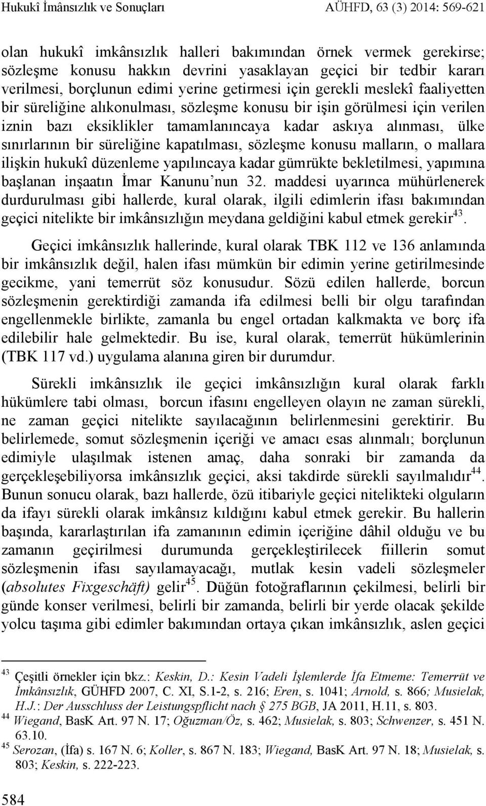 askıya alınması, ülke sınırlarının bir süreliğine kapatılması, sözleşme konusu malların, o mallara ilişkin hukukî düzenleme yapılıncaya kadar gümrükte bekletilmesi, yapımına başlanan inşaatın İmar