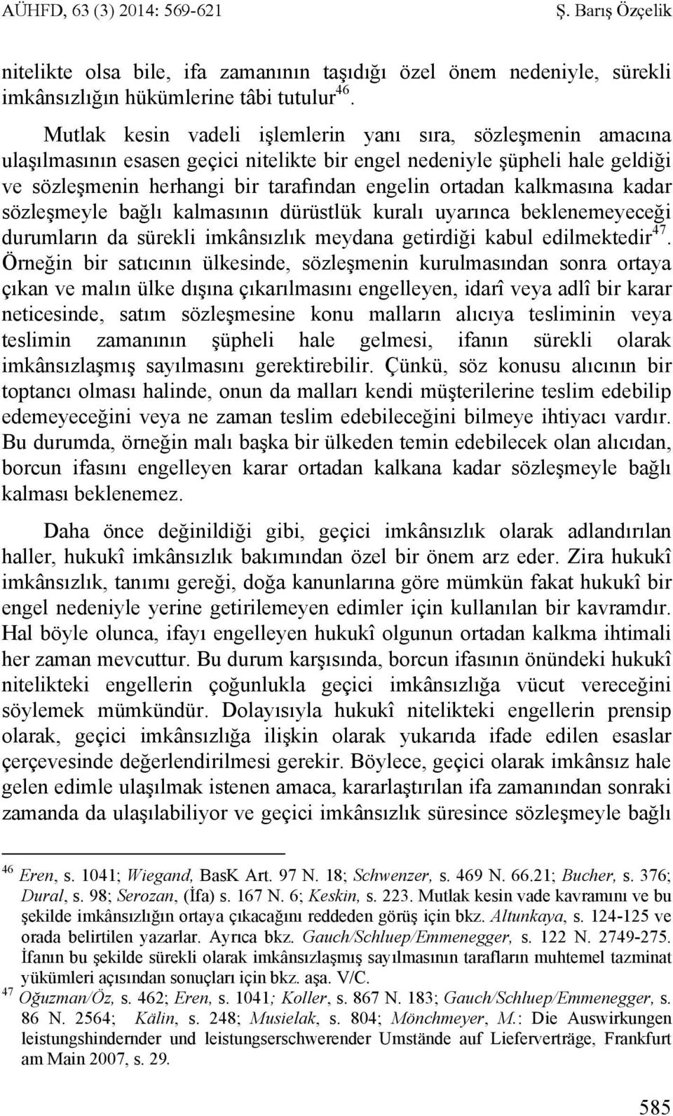 kalkmasına kadar sözleşmeyle bağlı kalmasının dürüstlük kuralı uyarınca beklenemeyeceği durumların da sürekli imkânsızlık meydana getirdiği kabul edilmektedir 47.