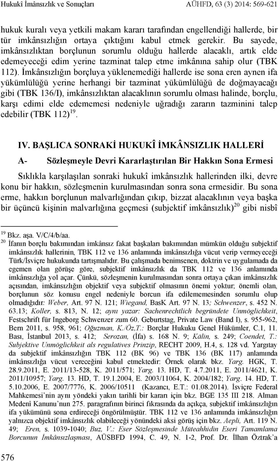 İmkânsızlığın borçluya yüklenemediği hallerde ise sona eren aynen ifa yükümlülüğü yerine herhangi bir tazminat yükümlülüğü de doğmayacağı gibi (TBK 136/I), imkânsızlıktan alacaklının sorumlu olması