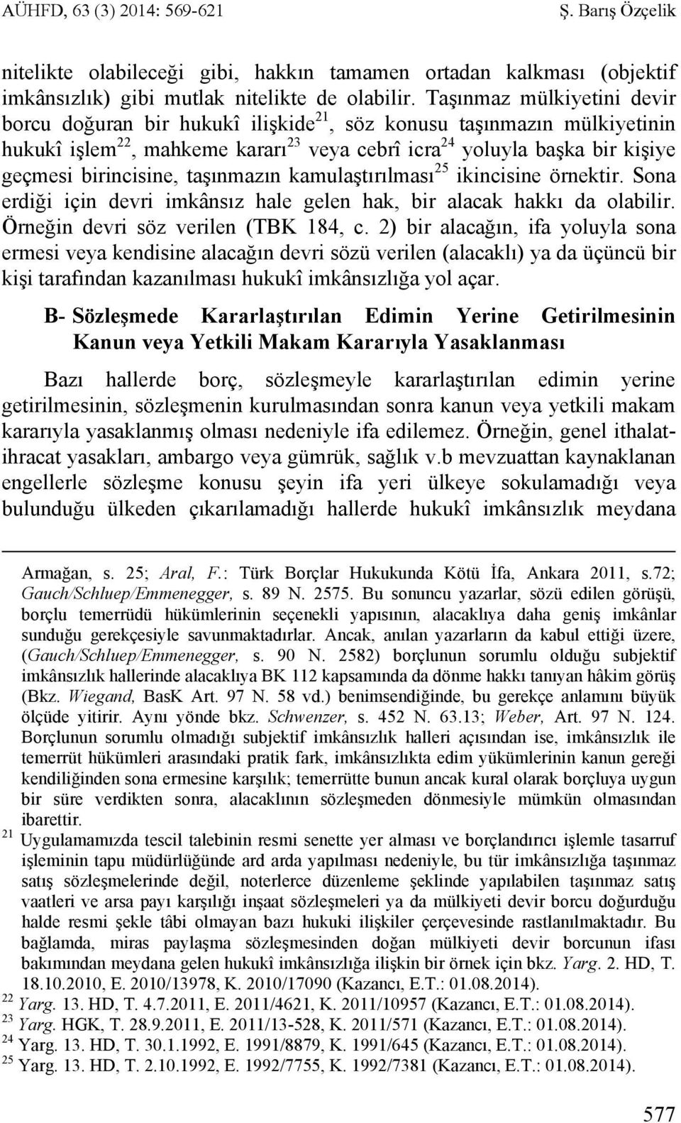 taşınmazın kamulaştırılması 25 ikincisine örnektir. Sona erdiği için devri imkânsız hale gelen hak, bir alacak hakkı da olabilir. Örneğin devri söz verilen (TBK 184, c.