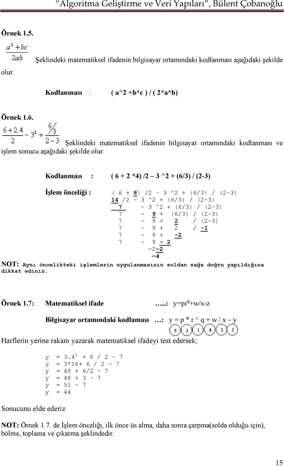 Kodlanması : ( 6 + 2 *4) /2 3 ^2 + (6/3) / (2-3) İşlem önceliği : ( 6 + 8) /2 3 ^2 + (6/3) / (2-3) 14 /2 3 ^2 + (6/3) / (2-3) 7 3 ^2 + (6/3) / (2-3) 7 9 + (6/3) / (2-3) 7 9 + 2 / (2-3) 7 9 + 2 / -1 7