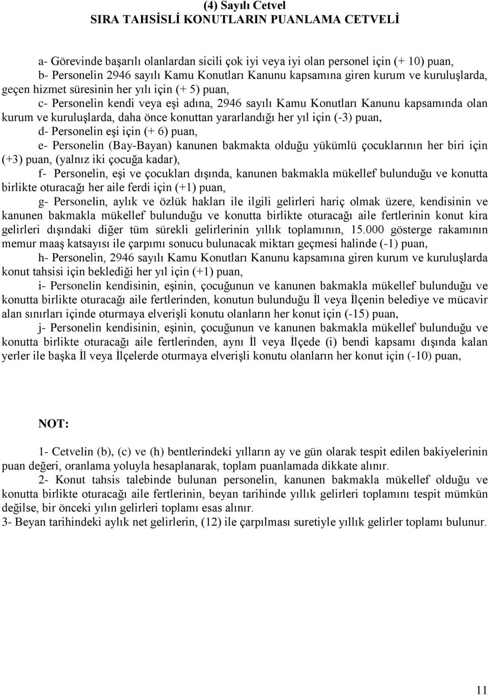 daha önce konuttan yararlandığı her yıl için (-3) puan, d- Personelin eşi için (+ 6) puan, e- Personelin (Bay-Bayan) kanunen bakmakta olduğu yükümlü çocuklarının her biri için (+3) puan, (yalnız iki