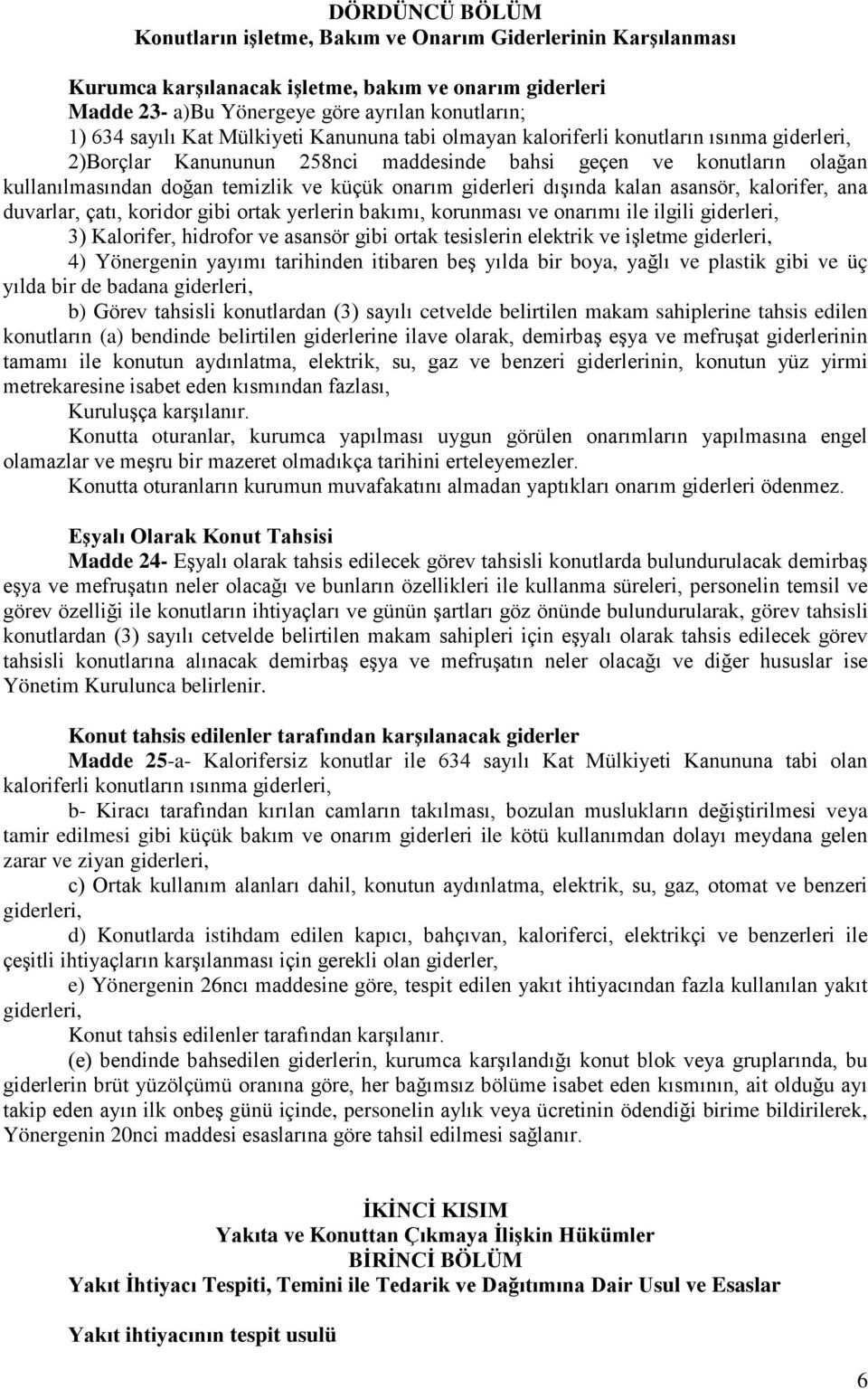 giderleri dışında kalan asansör, kalorifer, ana duvarlar, çatı, koridor gibi ortak yerlerin bakımı, korunması ve onarımı ile ilgili giderleri, 3) Kalorifer, hidrofor ve asansör gibi ortak tesislerin