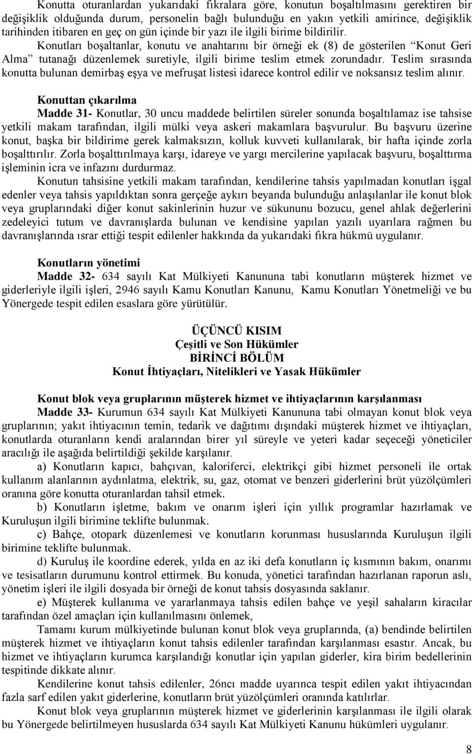 Konutları boşaltanlar, konutu ve anahtarını bir örneği ek (8) de gösterilen Konut Geri Alma tutanağı düzenlemek suretiyle, ilgili birime teslim etmek zorundadır.