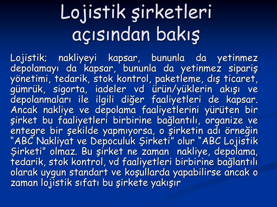 Ancak nakliye ve depolama faaliyetlerini yürüten bir şirket bu faaliyetleri birbirine bağlantılı, organize ve entegre bir şekilde yapmıyorsa, o şirketin adı örneğin ABC Nakliyat ve