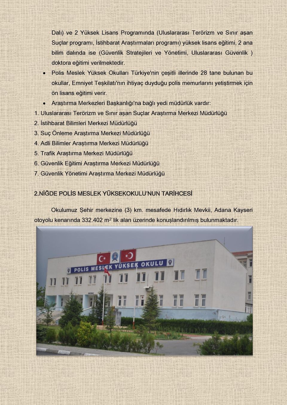 Polis Meslek Yüksek Okulları Türkiye'nin çeşitli illerinde 28 tane bulunan bu okullar, Emniyet Teşkilatı'nın ihtiyaç duyduğu polis memurlarını yetiştirmek için ön lisans eğitimi verir.