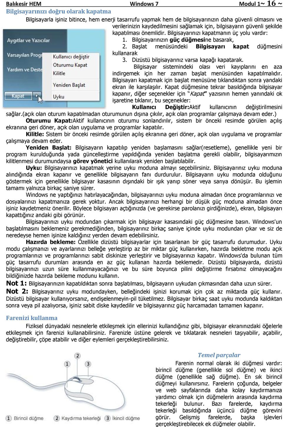 Başlat menüsündeki Bilgisayarı kapat düğmesini kullanarak 3. Dizüstü bilgisayarınız varsa kapağı kapatarak.