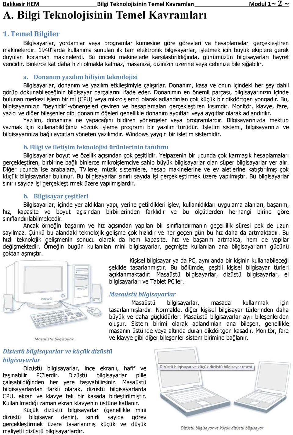 1940'larda kullanıma sunulan ilk tam elektronik bilgisayarlar, işletmek için büyük ekiplere gerek duyulan kocaman makinelerdi.