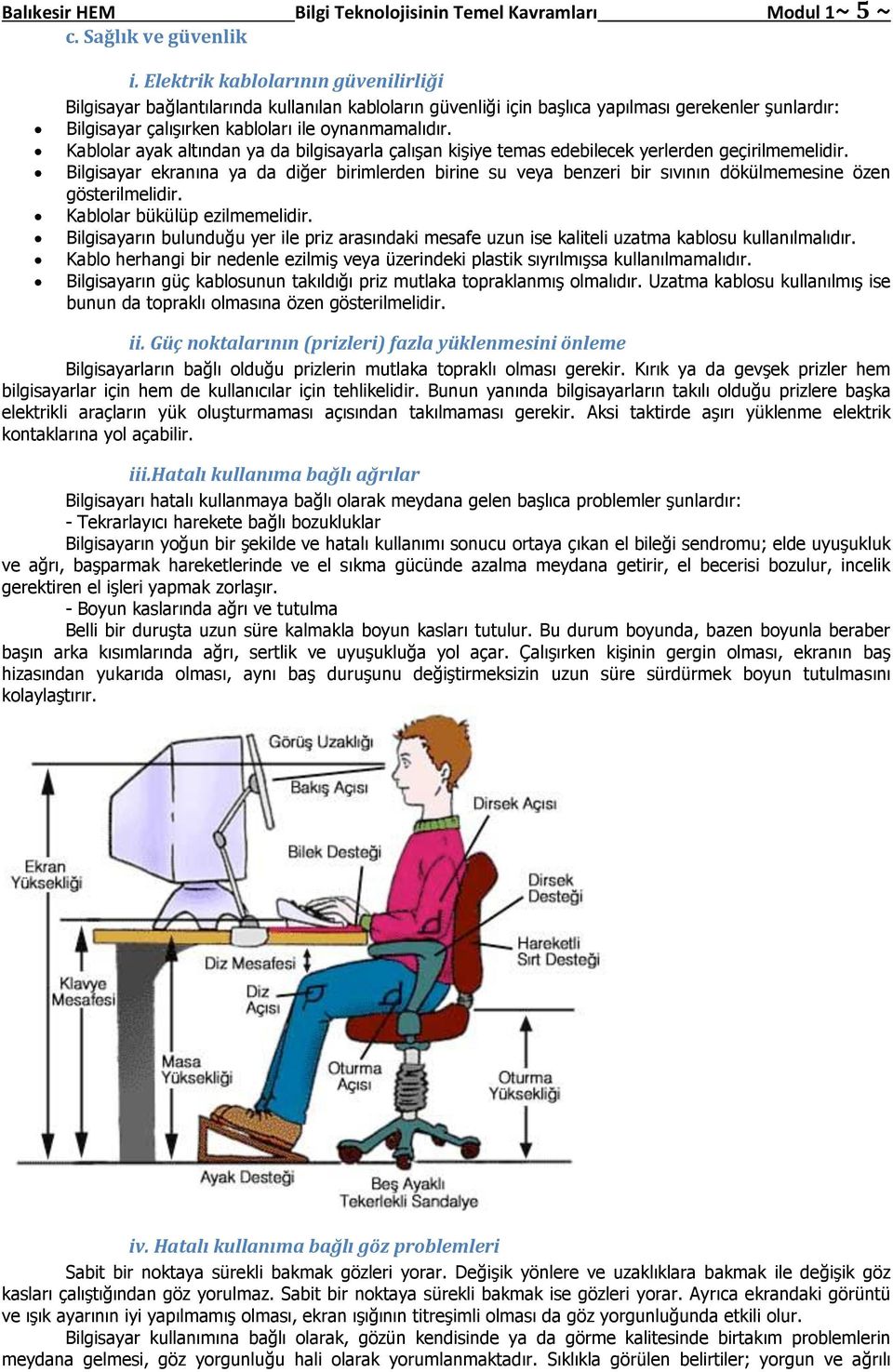 Kablolar ayak altından ya da bilgisayarla çalışan kişiye temas edebilecek yerlerden geçirilmemelidir.