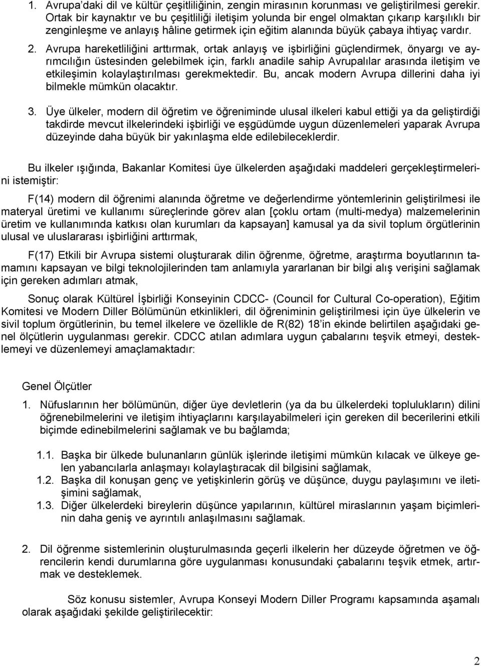 Avrupa hareketliliğini arttırmak, ortak anlayış ve işbirliğini güçlendirmek, önyargı ve ayrımcılığın üstesinden gelebilmek için, farklı anadile sahip Avrupalılar arasında iletişim ve etkileşimin