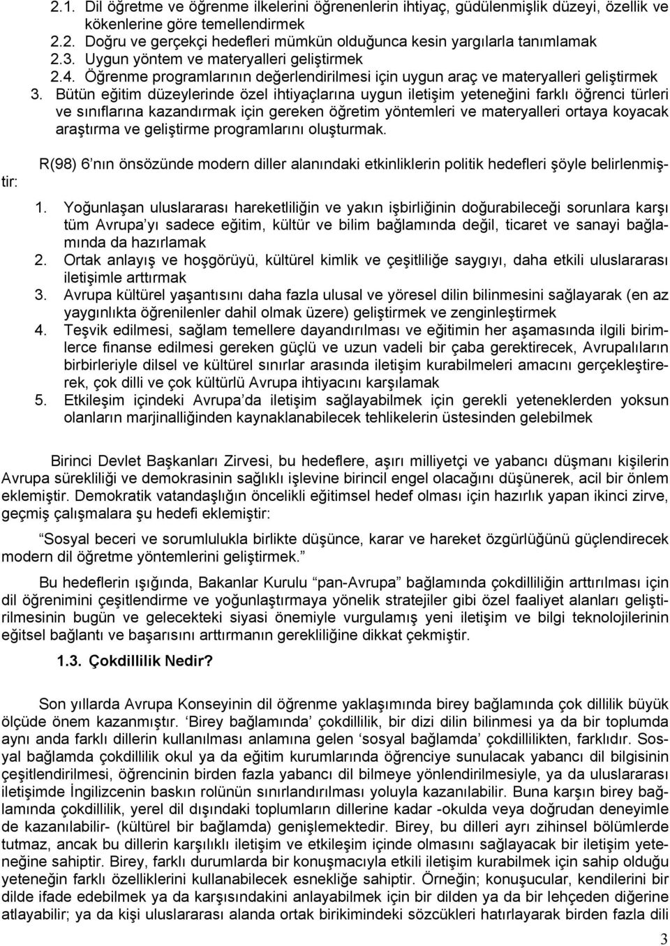 Bütün eğitim düzeylerinde özel ihtiyaçlarına uygun iletişim yeteneğini farklı öğrenci türleri ve sınıflarına kazandırmak için gereken öğretim yöntemleri ve materyalleri ortaya koyacak araştırma ve