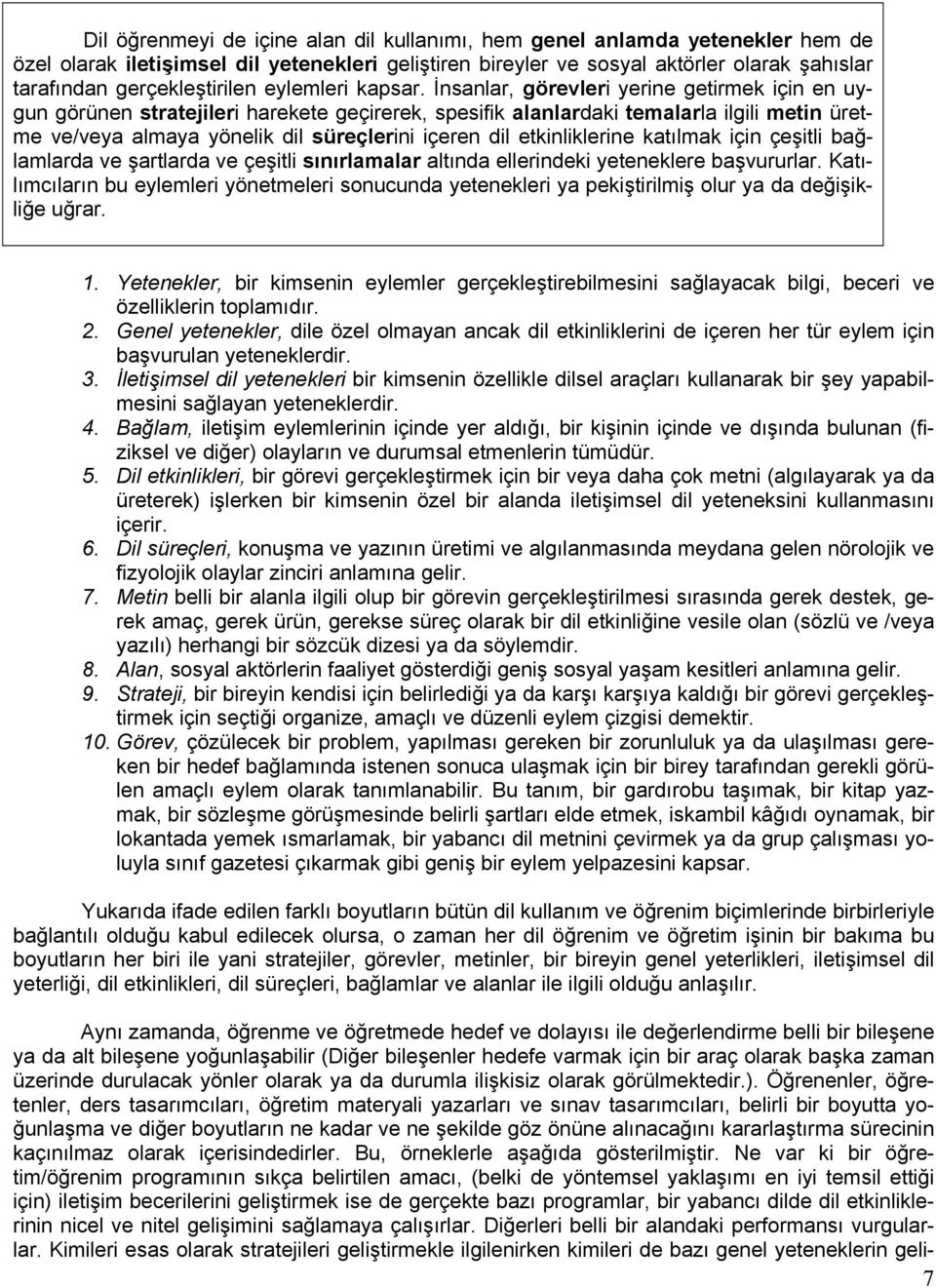 İnsanlar, görevleri yerine getirmek için en uygun görünen stratejileri harekete geçirerek, spesifik alanlardaki temalarla ilgili metin üretme ve/veya almaya yönelik dil süreçlerini içeren dil