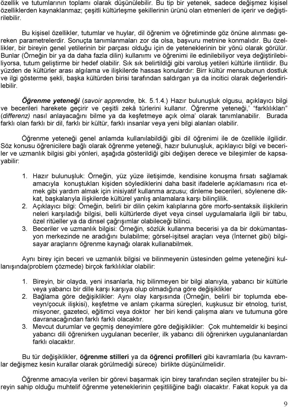 Bu kişisel özellikler, tutumlar ve huylar, dil öğrenim ve öğretiminde göz önüne alınması gereken parametrelerdir. Sonuçta tanımlanmaları zor da olsa, başvuru metnine konmalıdır.