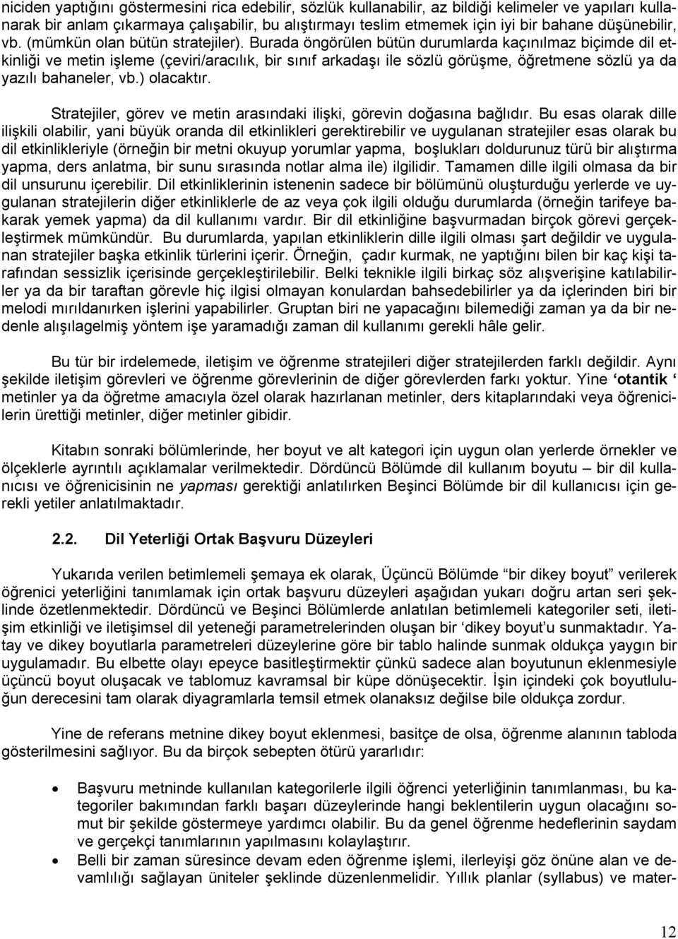 Burada öngörülen bütün durumlarda kaçınılmaz biçimde dil etkinliği ve metin işleme (çeviri/aracılık, bir sınıf arkadaşı ile sözlü görüşme, öğretmene sözlü ya da yazılı bahaneler, vb.) olacaktır.