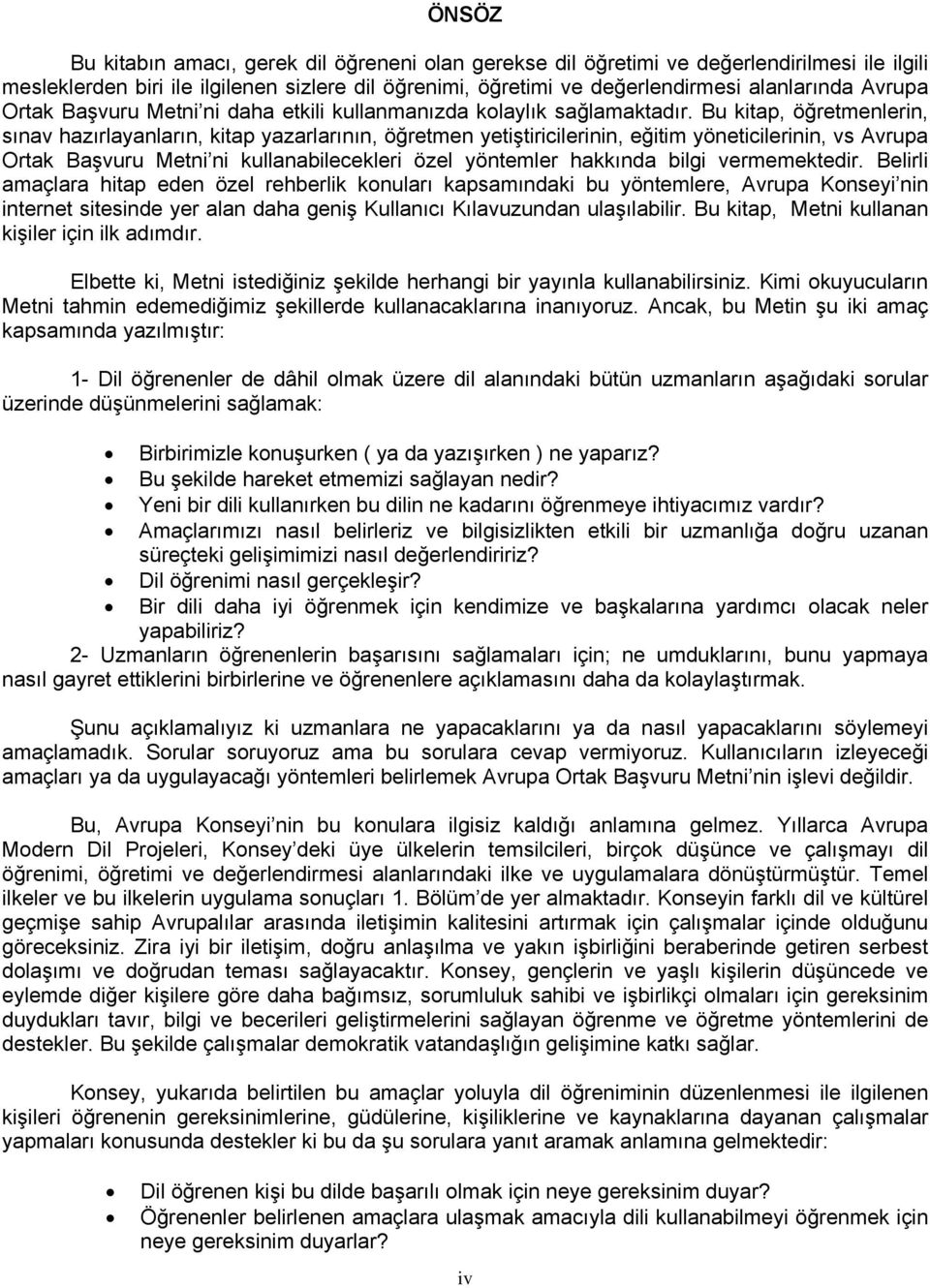 Bu kitap, öğretmenlerin, sınav hazırlayanların, kitap yazarlarının, öğretmen yetiştiricilerinin, eğitim yöneticilerinin, vs Avrupa Ortak Başvuru Metni ni kullanabilecekleri özel yöntemler hakkında