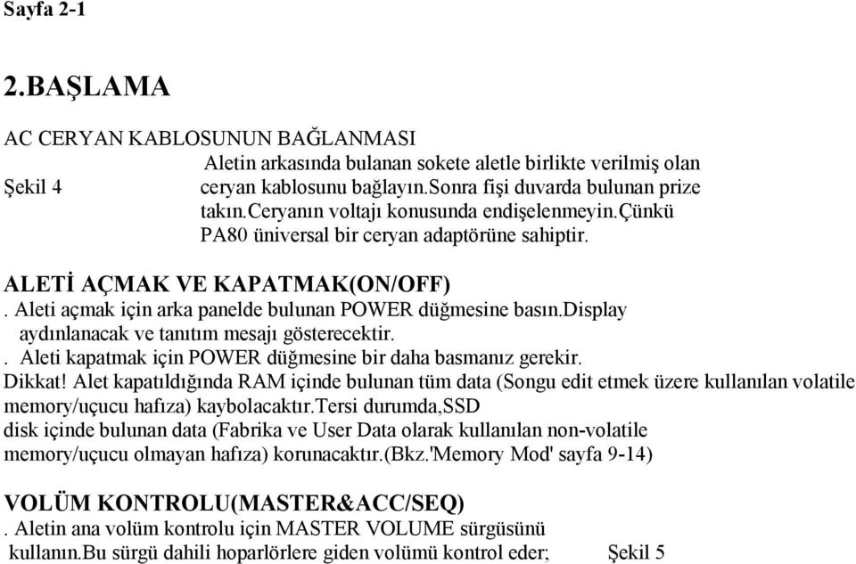 display aydınlanacak ve tanıtım mesajı gösterecektir.. Aleti kapatmak için POWER düğmesine bir daha basmanız gerekir. Dikkat!