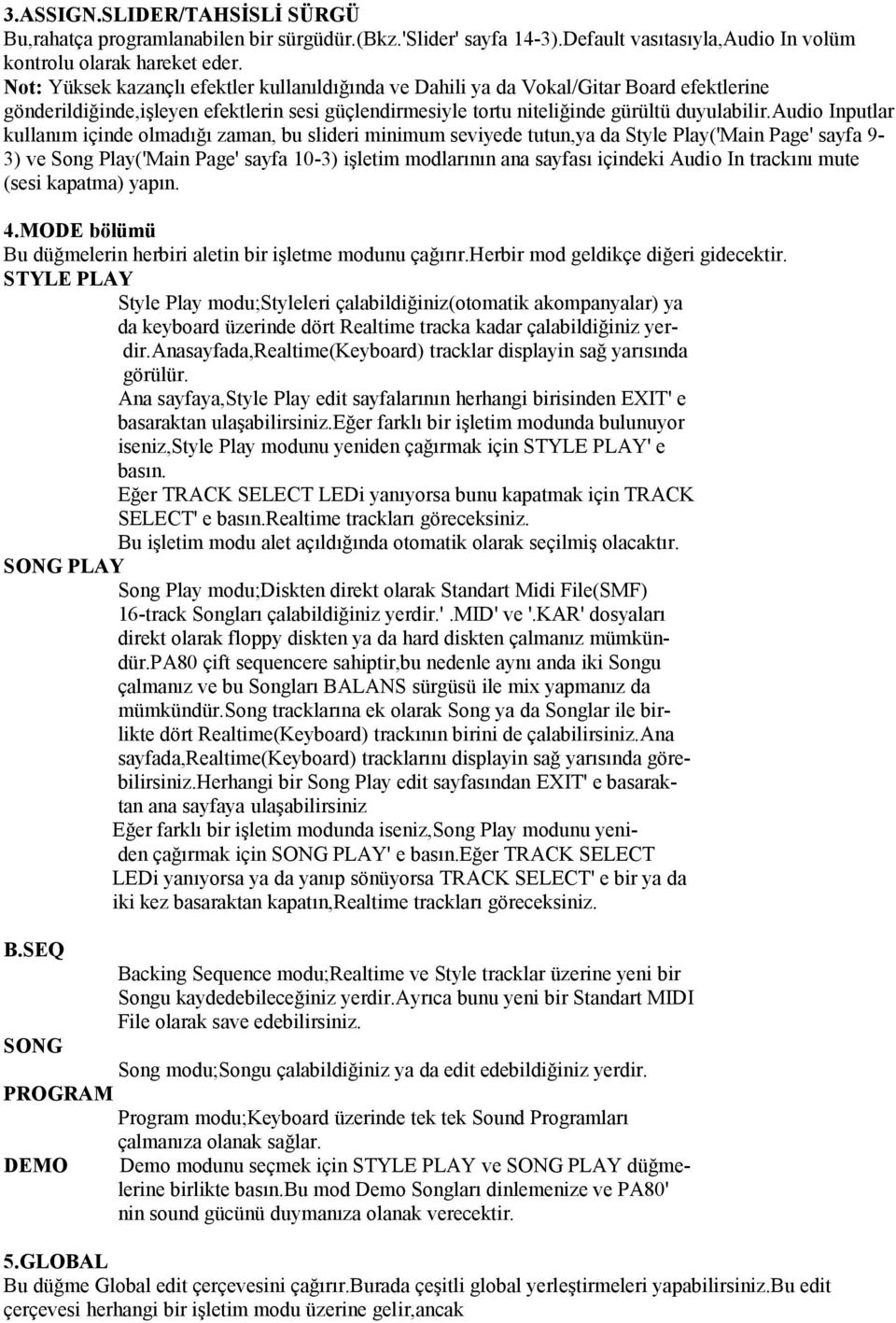 audio Inputlar kullanım içinde olmadığı zaman, bu slideri minimum seviyede tutun,ya da Style Play('Main Page' sayfa 9-3) ve Song Play('Main Page' sayfa 10-3) işletim modlarının ana sayfası içindeki