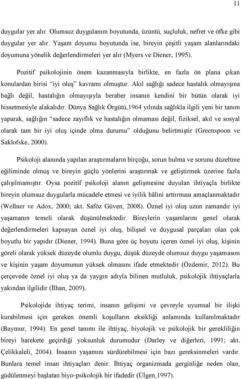 Pozitif psikolojinin önem kazanmasıyla birlikte, en fazla ön plana çıkan konulardan birisi iyi oluş kavramı olmuştur.