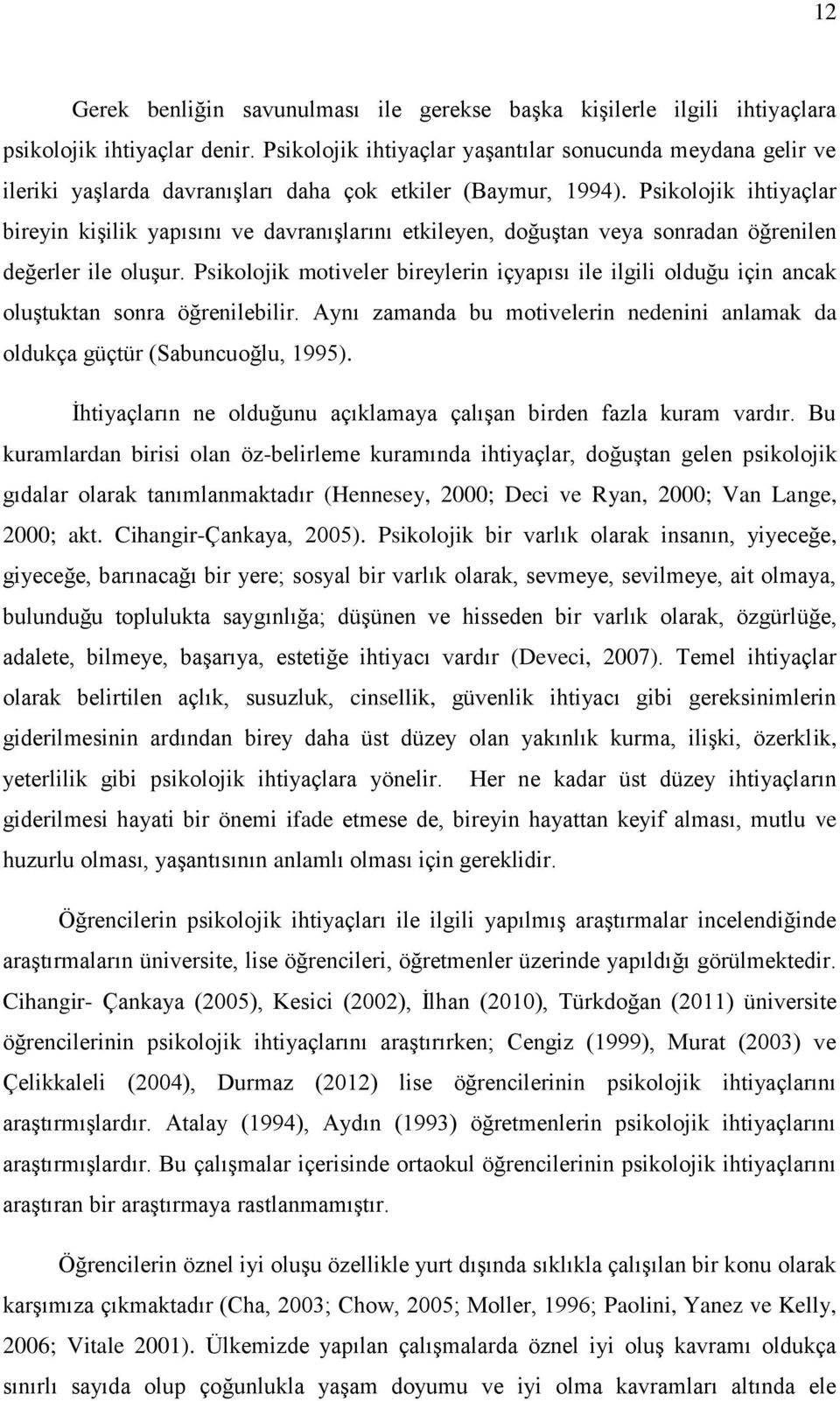 Psikolojik ihtiyaçlar bireyin kişilik yapısını ve davranışlarını etkileyen, doğuştan veya sonradan öğrenilen değerler ile oluşur.