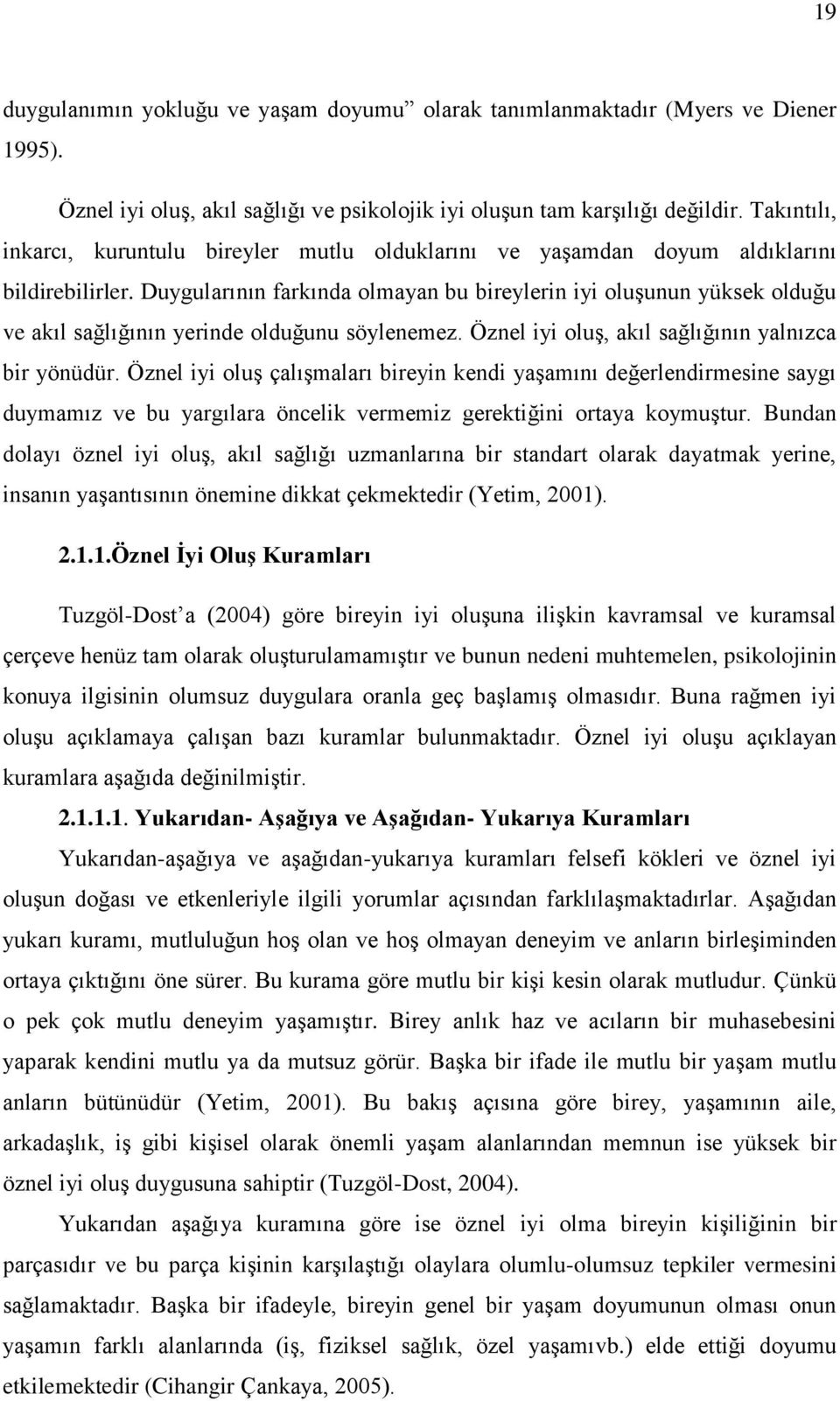 Duygularının farkında olmayan bu bireylerin iyi oluşunun yüksek olduğu ve akıl sağlığının yerinde olduğunu söylenemez. Öznel iyi oluş, akıl sağlığının yalnızca bir yönüdür.