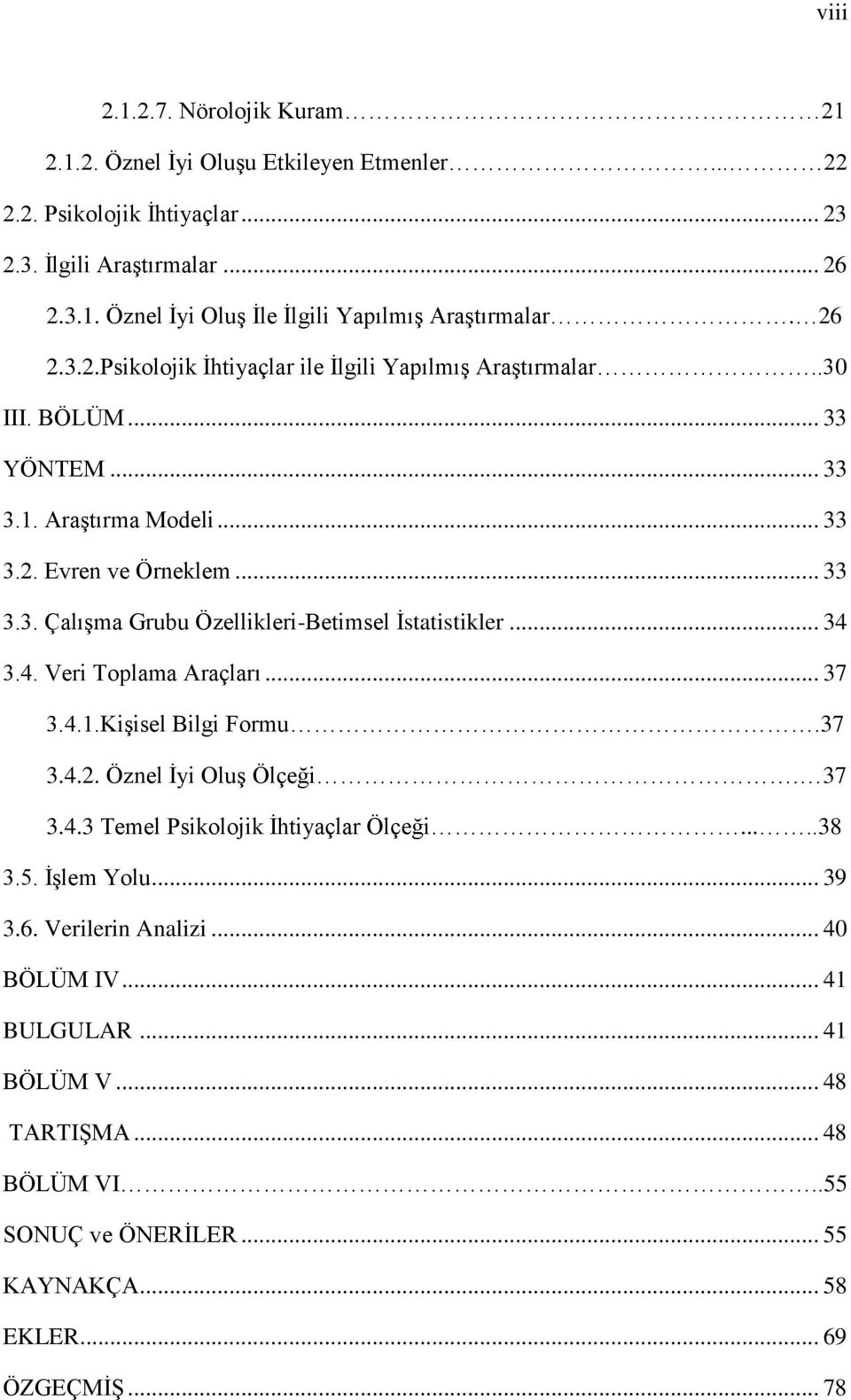 .. 34 3.4. Veri Toplama Araçları... 37 3.4.1.Kişisel Bilgi Formu.37 3.4.2. Öznel İyi Oluş Ölçeği. 37 3.4.3 Temel Psikolojik İhtiyaçlar Ölçeği.....38 3.5. İşlem Yolu... 39 3.6.