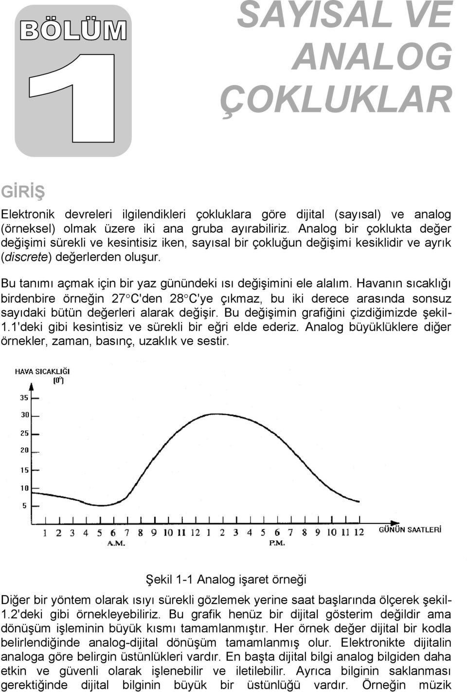 Bu tanımı açmak için bir yaz günündeki ısı değişimini ele alalım. Havanın sıcaklığı birdenbire örneğin 27 C'den 28 C'ye çıkmaz, bu iki derece arasında sonsuz sayıdaki bütün değerleri alarak değişir.