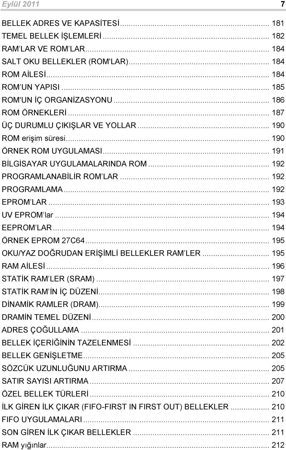 .. 92 EPROM LAR... 93 UV EPROM lar... 94 EEPROM LAR... 94 ÖRNEK EPROM 27C64... 95 OKU/YAZ DOĞRUDAN ERİŞİMLİ BELLEKLER RAM LER... 95 RAM AİLESİ... 96 STATİK RAM LER (SRAM)... 97 STATİK RAM İN İÇ DÜZENİ.