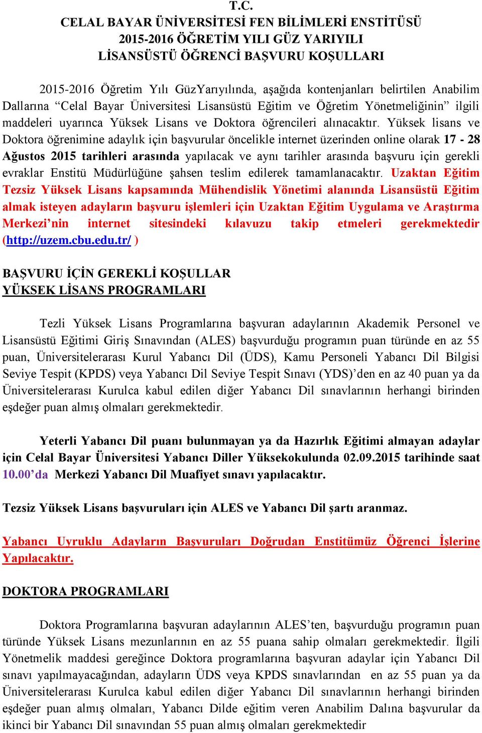 Yüksek lisans ve Doktora öğrenimine adaylık için başvurular öncelikle internet üzerinden online olarak 17-28 Ağustos 2015 tarihleri arasında yapılacak ve aynı tarihler arasında başvuru için gerekli