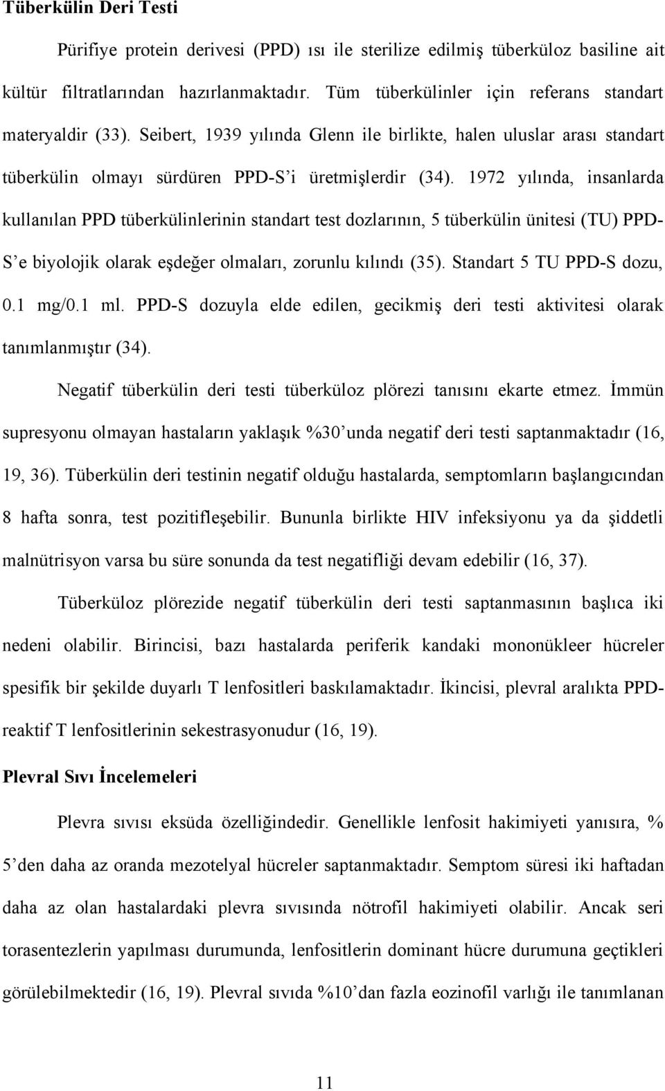 1972 yılında, insanlarda kullanılan PPD tüberkülinlerinin standart test dozlarının, 5 tüberkülin ünitesi (TU) PPD- S e biyolojik olarak eşdeğer olmaları, zorunlu kılındı (35).