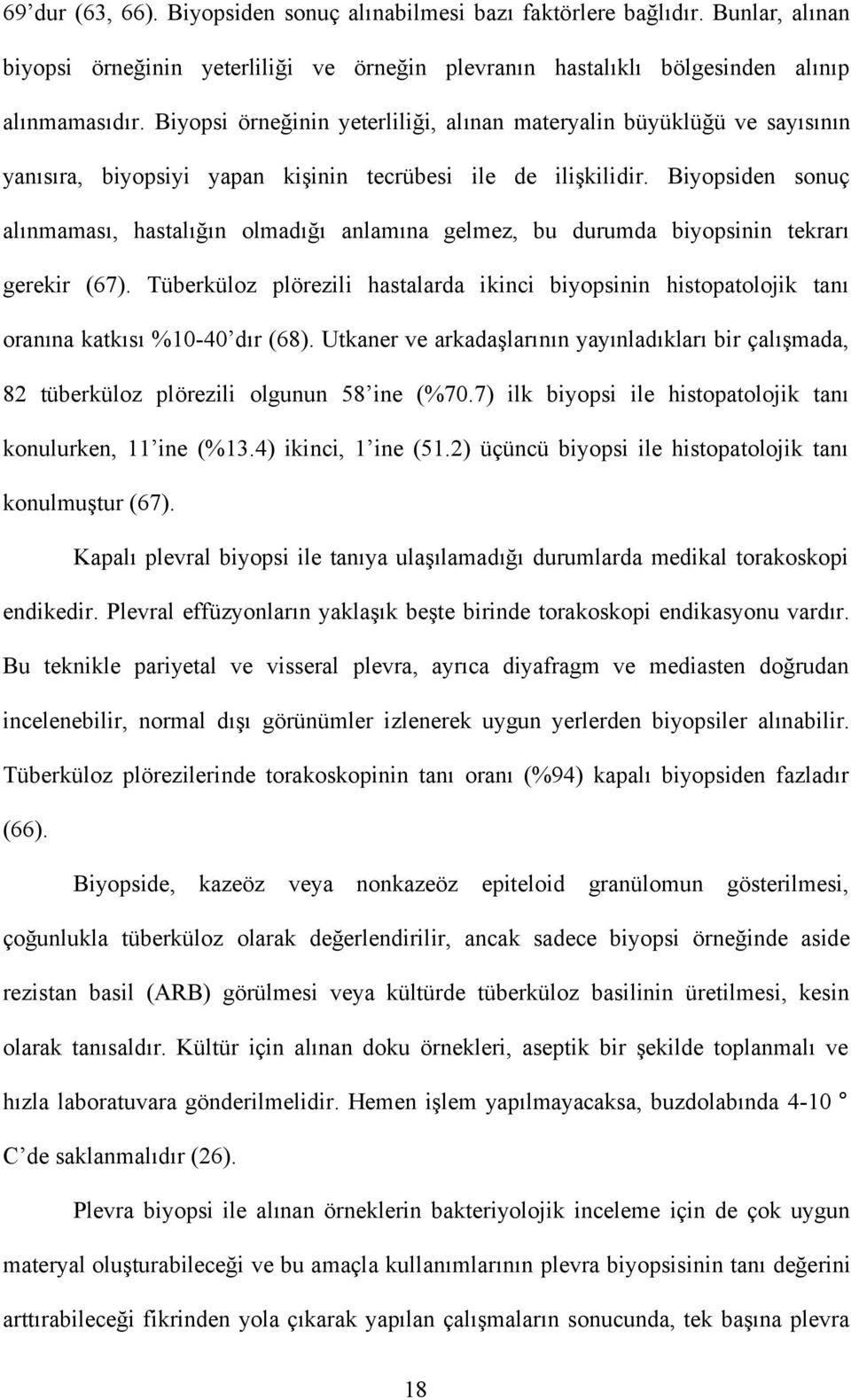 Biyopsiden sonuç alınmaması, hastalığın olmadığı anlamına gelmez, bu durumda biyopsinin tekrarı gerekir (67).