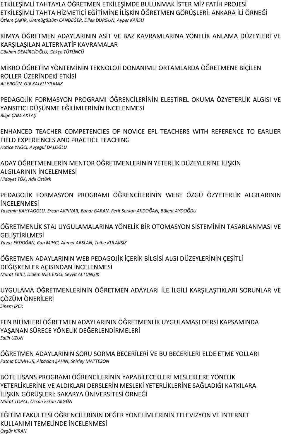 KAVRAMLARINA YÖNELİK ANLAMA DÜZEYLERİ VE KARŞILAŞILAN ALTERNATİF KAVRAMALAR Gökhan DEMİRCİOĞLU, Gökçe TÜTÜNCÜ MİKRO ÖĞRETİM YÖNTEMİNİN TEKNOLOJİ DONANIMLI ORTAMLARDA ÖĞRETMENE BİÇİLEN ROLLER