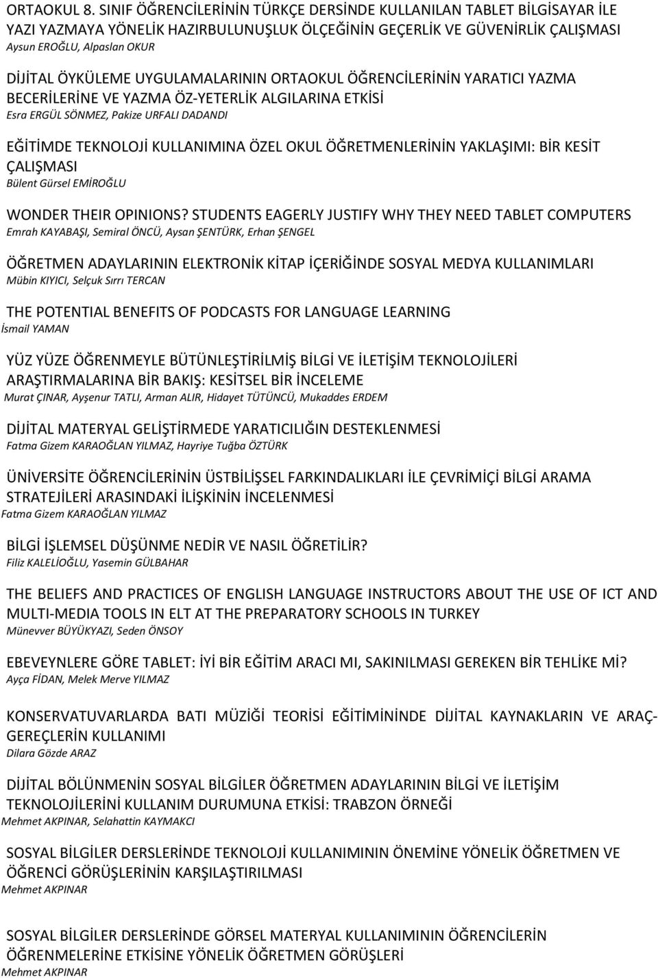 UYGULAMALARININ ORTAOKUL ÖĞRENCİLERİNİN YARATICI YAZMA BECERİLERİNE VE YAZMA ÖZ-YETERLİK ALGILARINA ETKİSİ Esra ERGÜL SÖNMEZ, Pakize URFALI DADANDI EĞİTİMDE TEKNOLOJİ KULLANIMINA ÖZEL OKUL