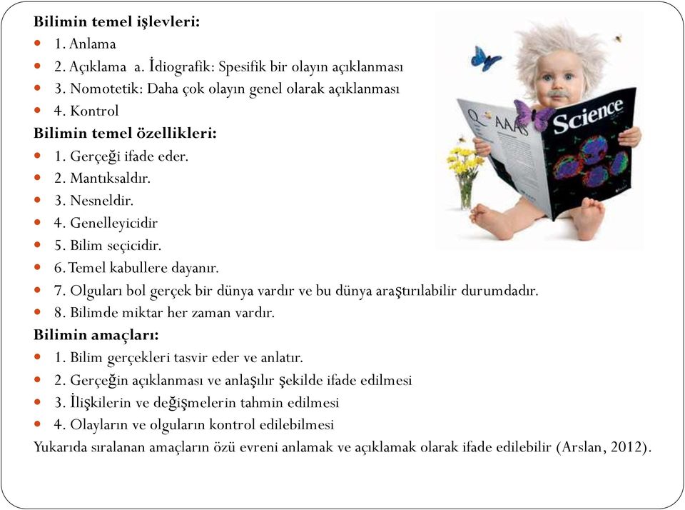 Olguları bol gerçek bir dünya vardır ve bu dünya araştırılabilir durumdadır. 8. Bilimde miktar her zaman vardır. Bilimin amaçları: 1. Bilim gerçekleri tasvir eder ve anlatır. 2.