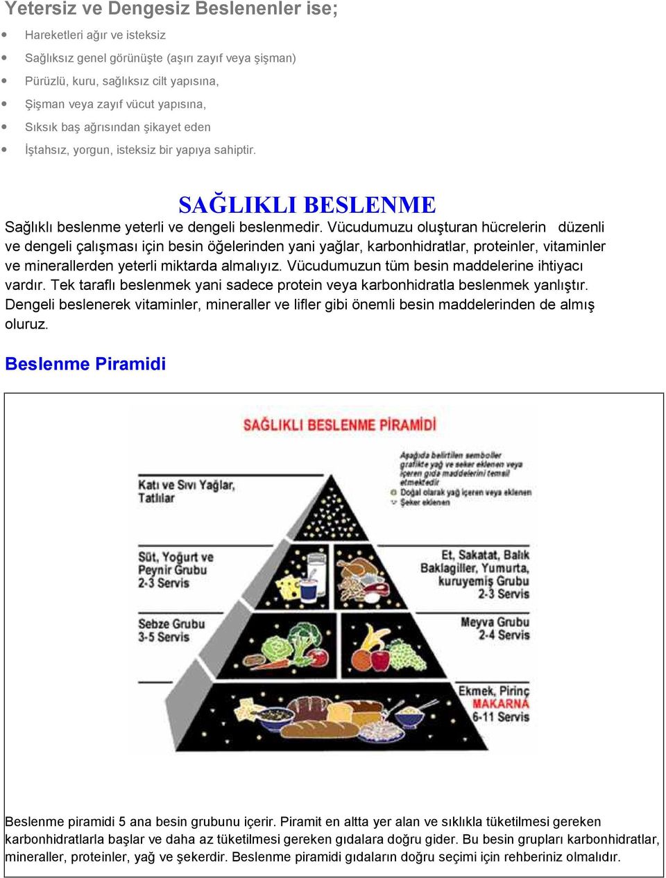 Vücudumuzu oluşturan hücrelerin düzenli ve dengeli çalışması için besin öğelerinden yani yağlar, karbonhidratlar, proteinler, vitaminler ve minerallerden yeterli miktarda almalıyız.