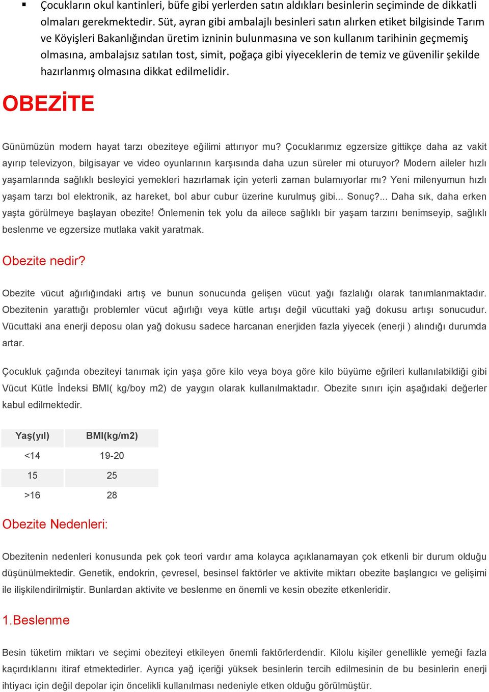 simit, poğaça gibi yiyeceklerin de temiz ve güvenilir şekilde hazırlanmış olmasına dikkat edilmelidir. OBEZİTE Günümüzün modern hayat tarzı obeziteye eğilimi attırıyor mu?