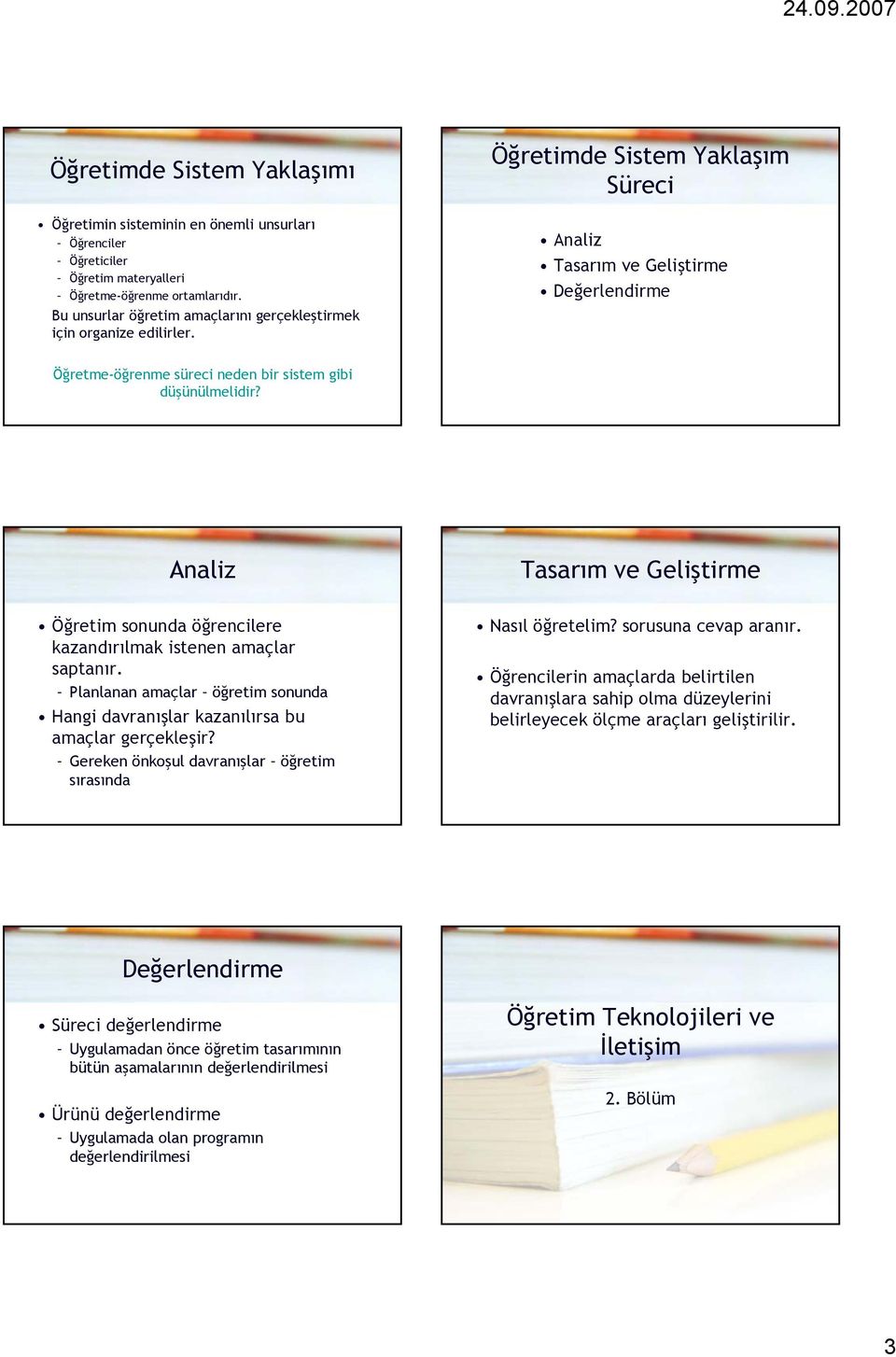 Öğretimde Sistem Yaklaşım Süreci Analiz Tasarım ve Geliştirme Değerlendirme Öğretme-öğrenme süreci neden bir sistem gibi düşünülmelidir?