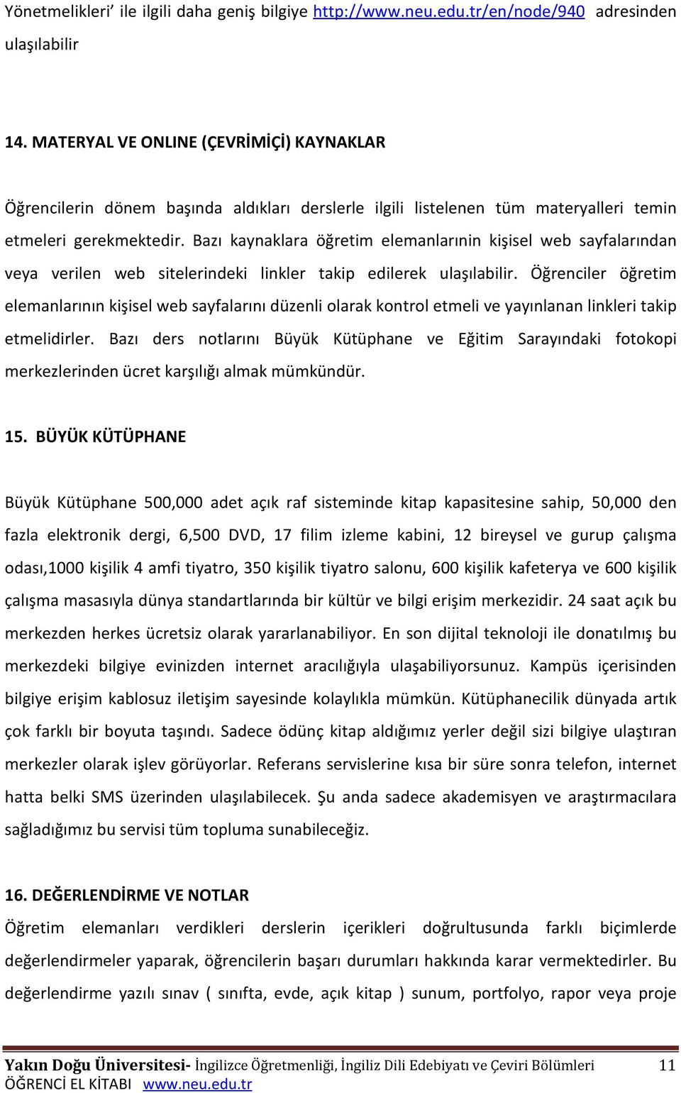 Bazı kaynaklara öğretim elemanlarınin kişisel web sayfalarından veya verilen web sitelerindeki linkler takip edilerek ulaşılabilir.