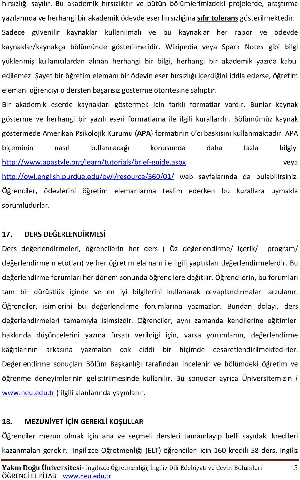 Wikipedia veya Spark Notes gibi bilgi yüklenmiş kullanıcılardan alınan herhangi bir bilgi, herhangi bir akademik yazıda kabul edilemez.