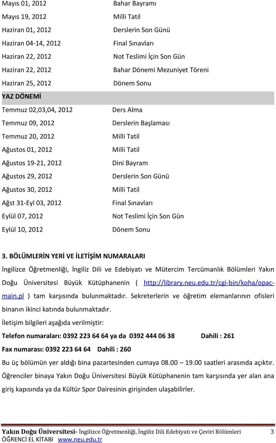 Dönemi Mezuniyet Töreni Dönem Sonu Ders Alma Derslerin Başlaması Milli Tatil Milli Tatil Dini Bayram Derslerin Son Günü Milli Tatil Final Sınavları Not Teslimi İçin Son Gün Dönem Sonu 3.