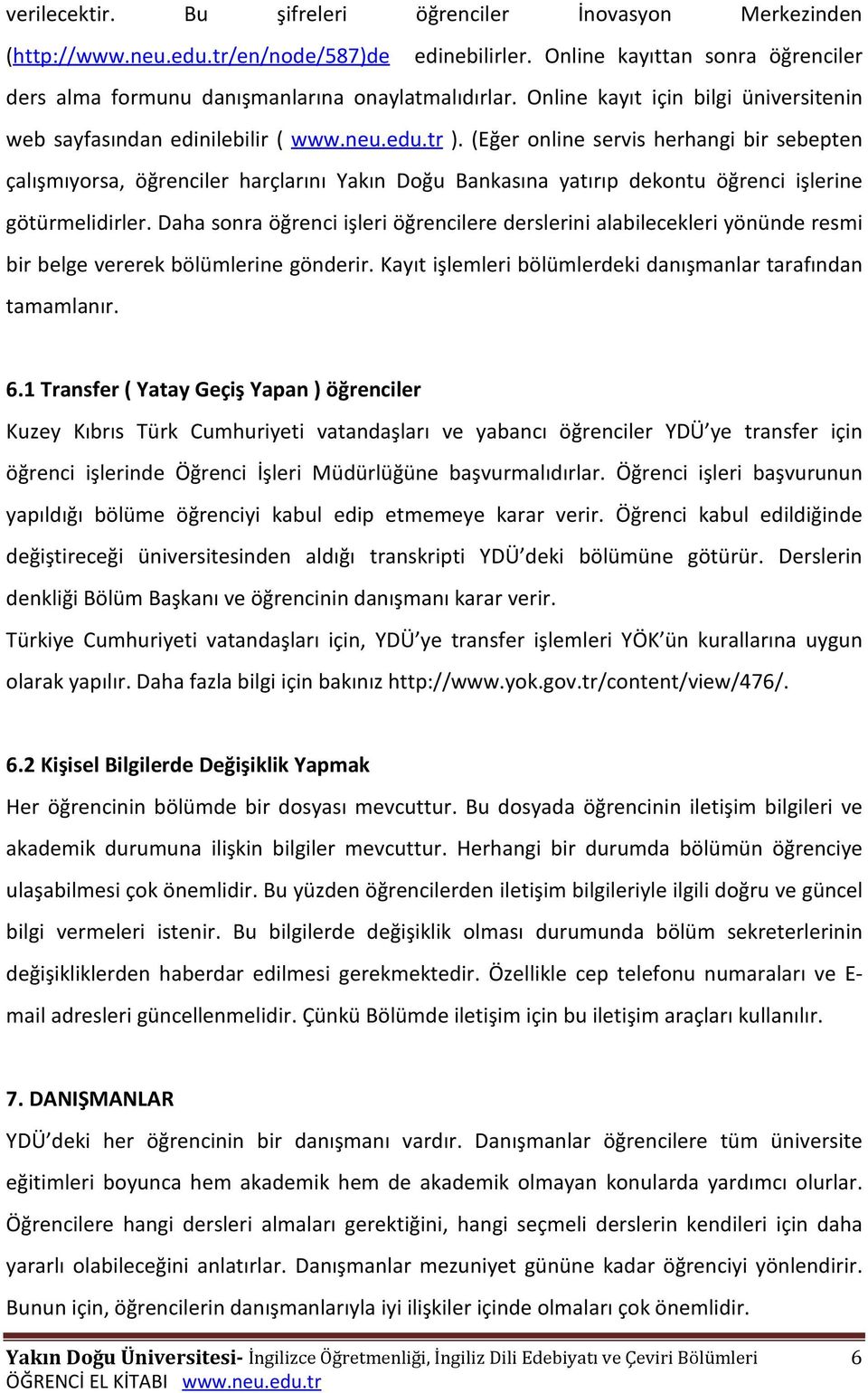 (Eğer online servis herhangi bir sebepten çalışmıyorsa, öğrenciler harçlarını Yakın Doğu Bankasına yatırıp dekontu öğrenci işlerine götürmelidirler.