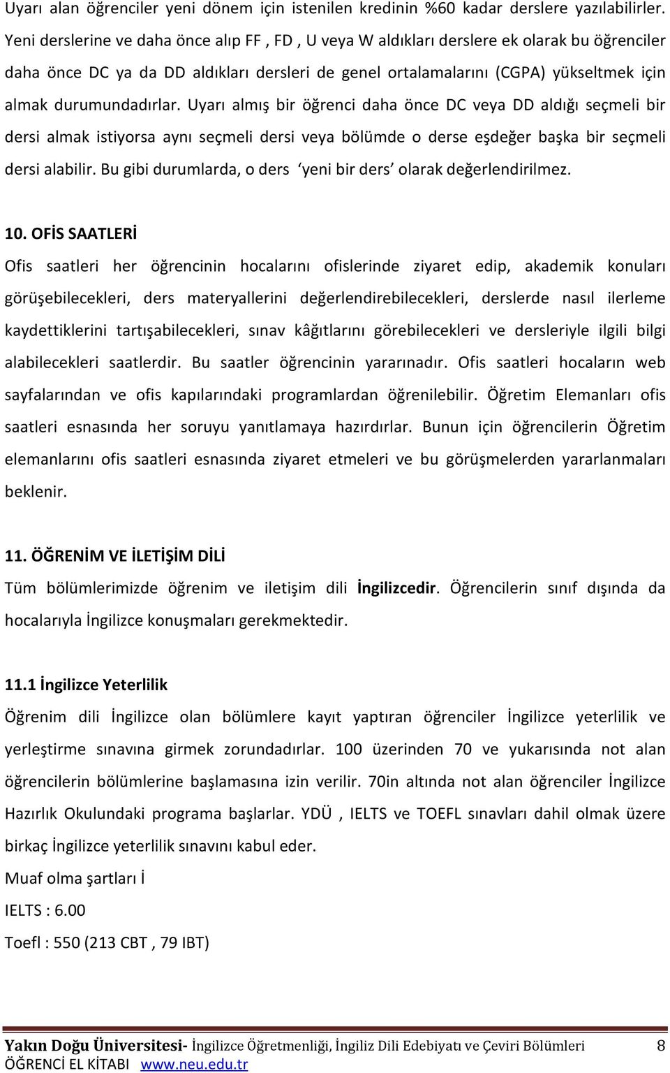 durumundadırlar. Uyarı almış bir öğrenci daha önce DC veya DD aldığı seçmeli bir dersi almak istiyorsa aynı seçmeli dersi veya bölümde o derse eşdeğer başka bir seçmeli dersi alabilir.