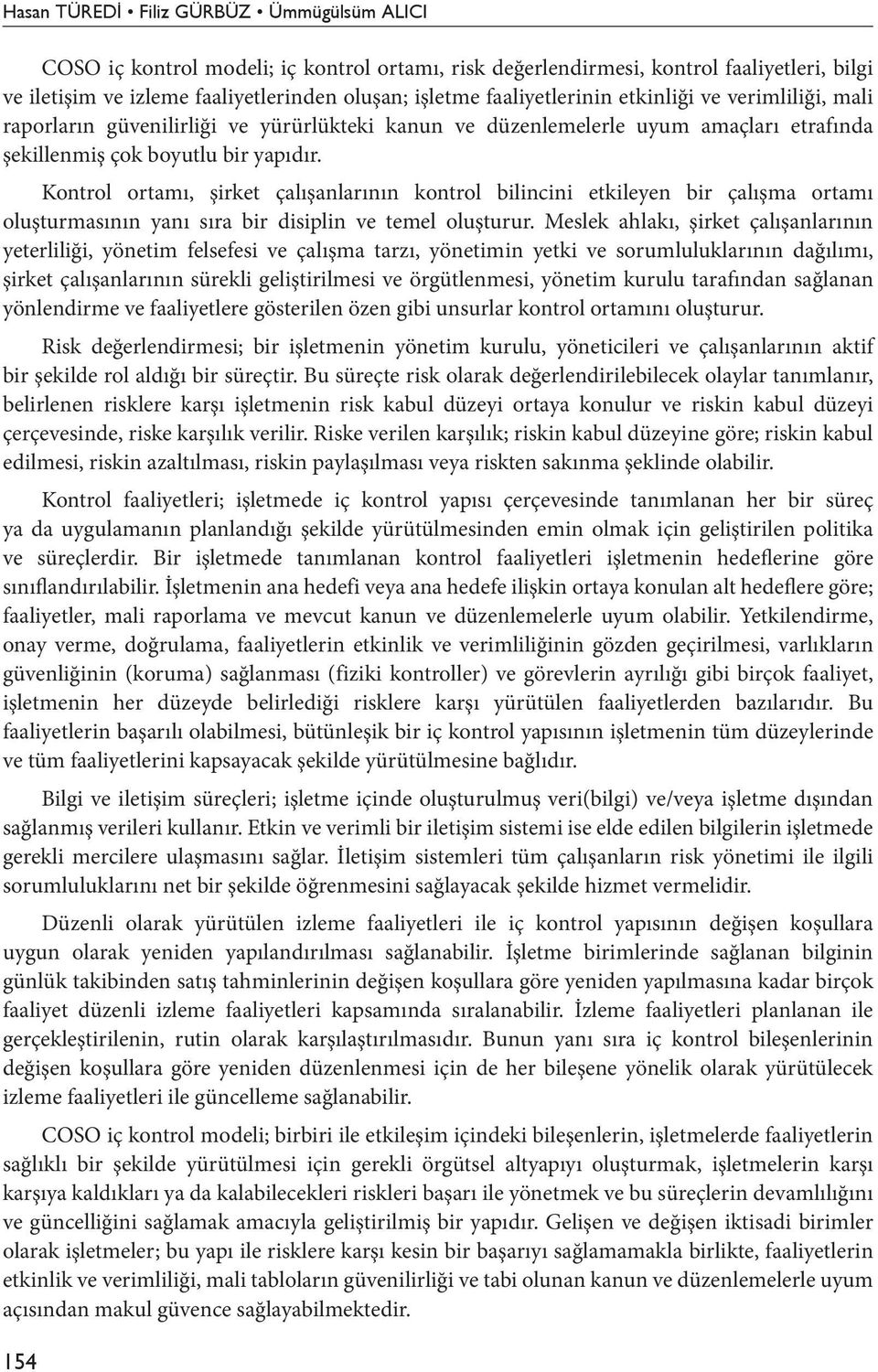 Kontrol ortamı, şirket çalışanlarının kontrol bilincini etkileyen bir çalışma ortamı oluşturmasının yanı sıra bir disiplin ve temel oluşturur.