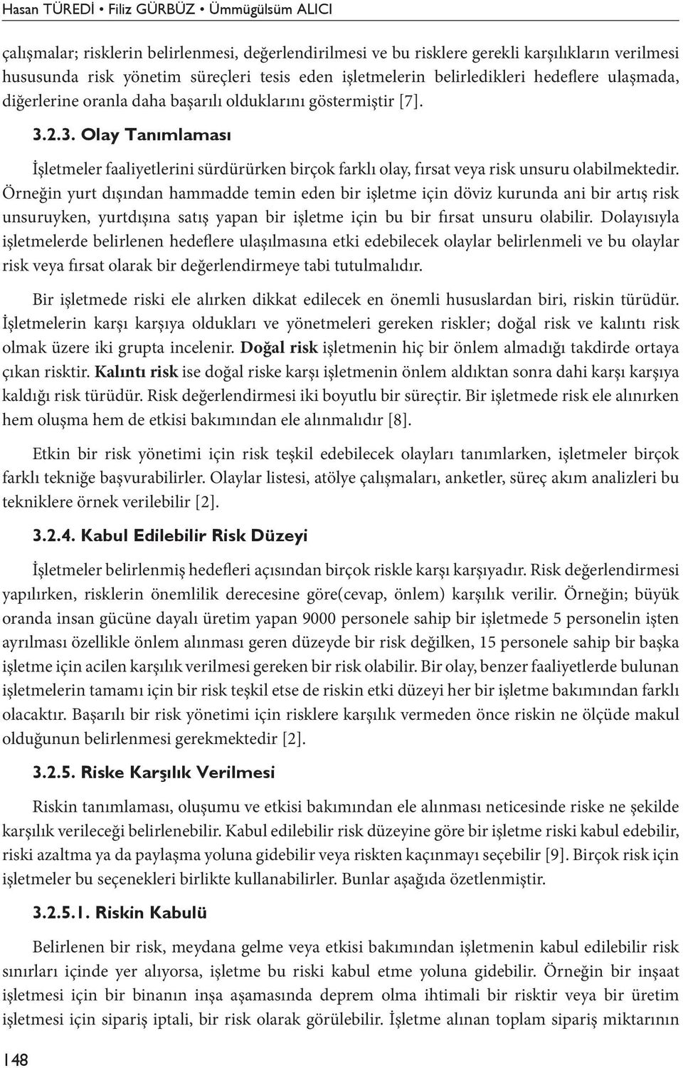 Örneğin yurt dışından hammadde temin eden bir işletme için döviz kurunda ani bir artış risk unsuruyken, yurtdışına satış yapan bir işletme için bu bir fırsat unsuru olabilir.