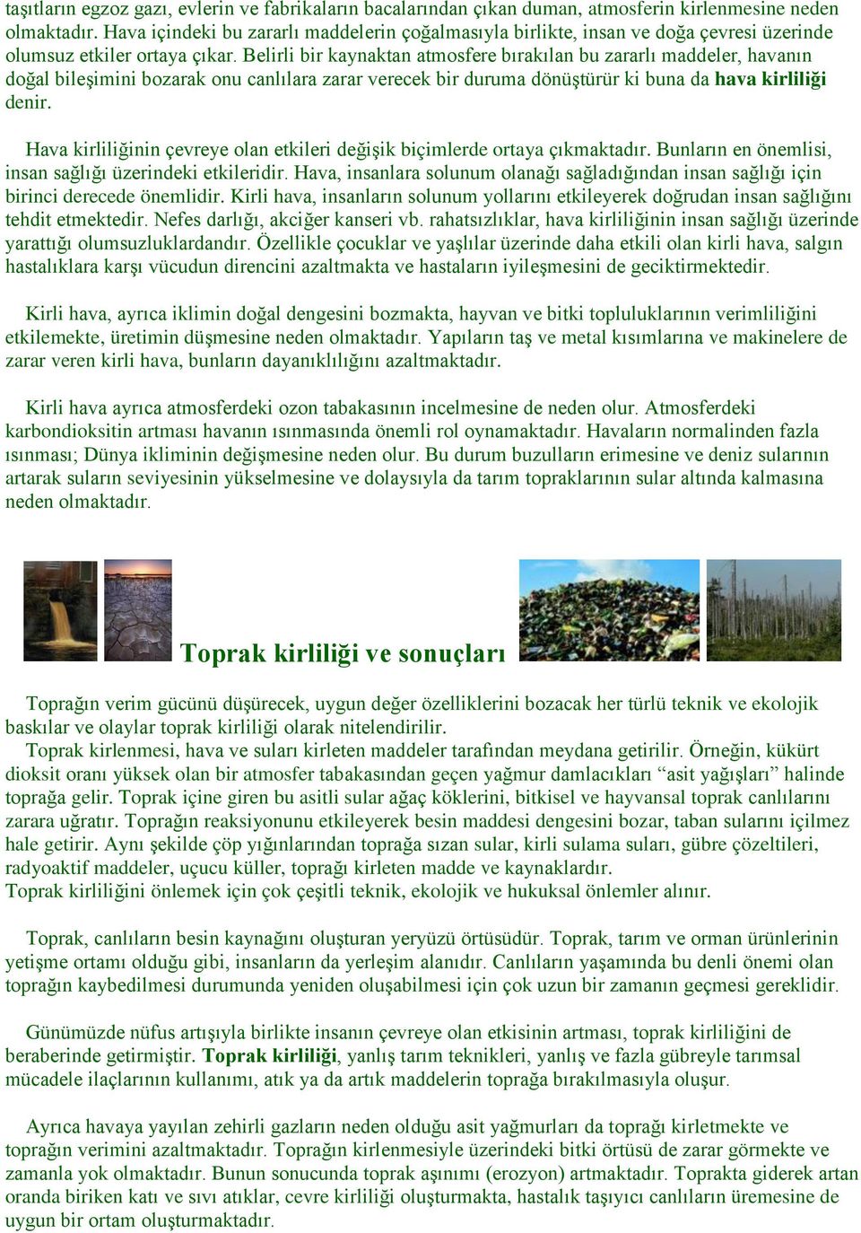 Belirli bir kaynaktan atmosfere bırakılan bu zararlı maddeler, havanın doğal bileşimini bozarak onu canlılara zarar verecek bir duruma dönüştürür ki buna da hava kirliliği denir.