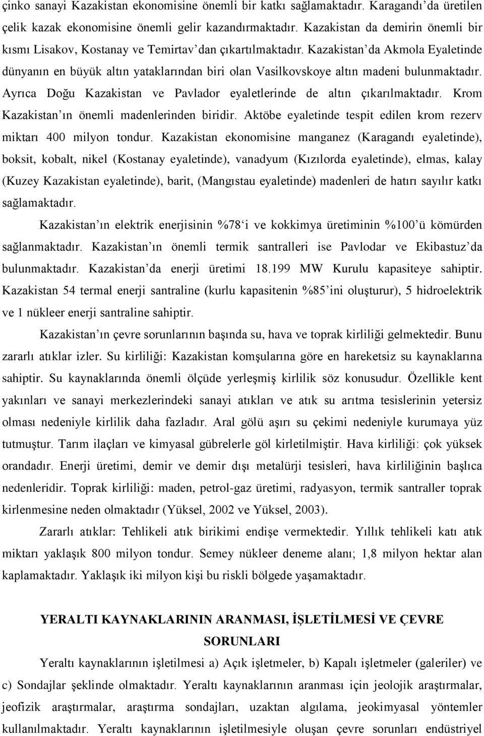 Kazakistan da Akmola Eyaletinde dünyanın en büyük altın yataklarından biri olan Vasilkovskoye altın madeni bulunmaktadır. Ayrıca Doğu Kazakistan ve Pavlador eyaletlerinde de altın çıkarılmaktadır.